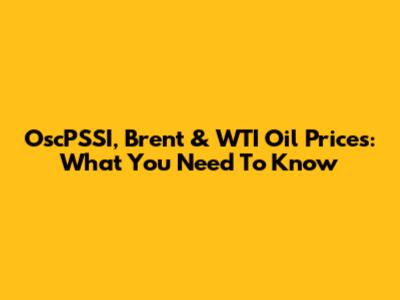 OscPSSI, Brent & WTI Oil Prices: What You Need To Know