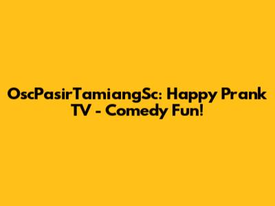 OscPasirTamiangSc: Happy Prank TV - Comedy Fun!