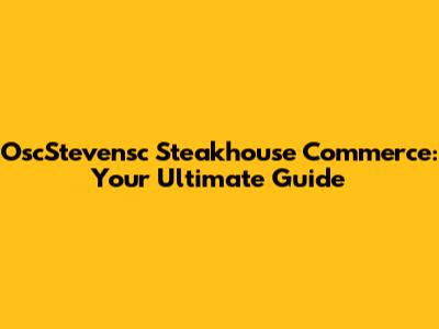 OscStevensc Steakhouse Commerce: Your Ultimate Guide