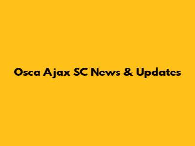 Osca Ajax SC News & Updates