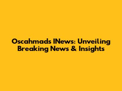 Oscahmad's INews: Unveiling Breaking News & Insights