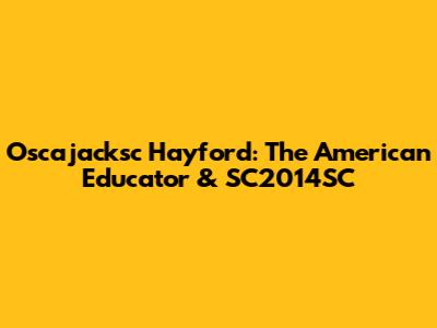 Oscajacksc Hayford: The American Educator & SC2014SC