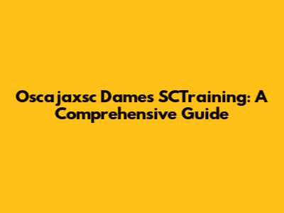 Oscajaxsc Dames SCTraining: A Comprehensive Guide