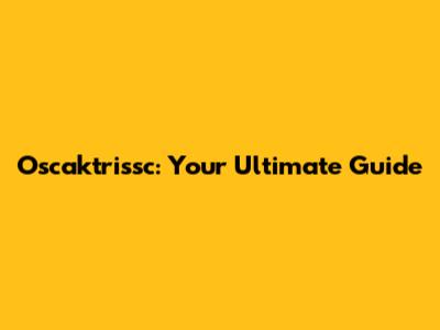 Oscaktrissc: Your Ultimate Guide
