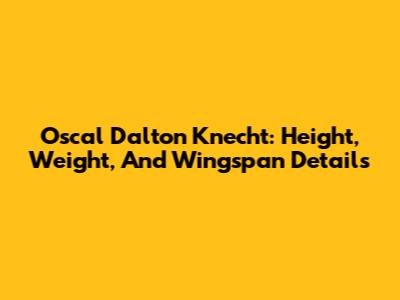 Oscal Dalton Knecht: Height, Weight, And Wingspan Details