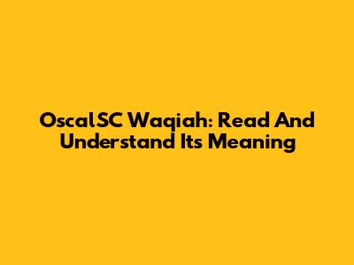 OscalSC Waqiah: Read And Understand Its Meaning
