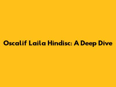 Oscalif Laila Hindisc: A Deep Dive