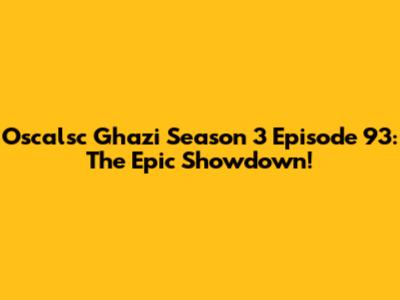 Oscalsc Ghazi Season 3 Episode 93: The Epic Showdown!