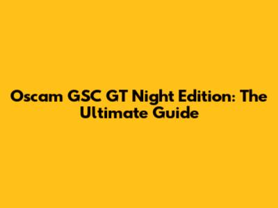 Oscam GSC GT Night Edition: The Ultimate Guide