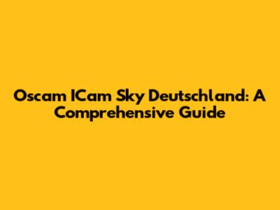 Oscam ICam Sky Deutschland: A Comprehensive Guide