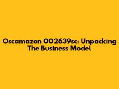 Oscamazon 002639sc: Unpacking The Business Model