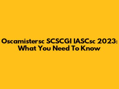 Oscamistersc SCSCGI IASCsc 2023: What You Need To Know