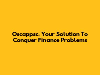 Oscappsc: Your Solution To Conquer Finance Problems