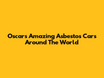 Oscar's Amazing Asbestos Cars Around The World