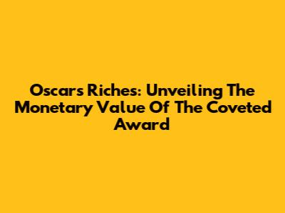 Oscar's Riches: Unveiling The Monetary Value Of The Coveted Award
