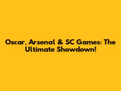Oscar, Arsenal & SC Games: The Ultimate Showdown!
