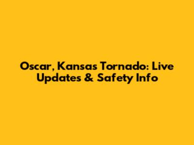 Oscar, Kansas Tornado: Live Updates & Safety Info
