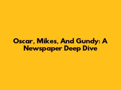 Oscar, Mikes, And Gundy: A Newspaper Deep Dive