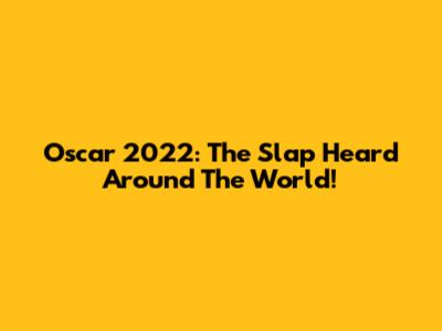 Oscar 2022: The Slap Heard Around The World!
