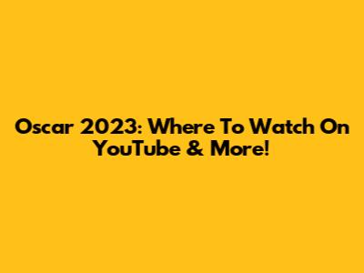 Oscar 2023: Where To Watch On YouTube & More!