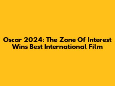Oscar 2024: 'The Zone Of Interest' Wins Best International Film