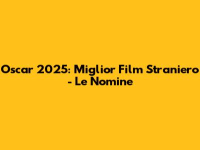 Oscar 2025: Miglior Film Straniero - Le Nomine