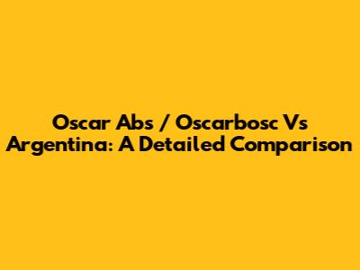 Oscar Abs / Oscarbosc Vs Argentina: A Detailed Comparison