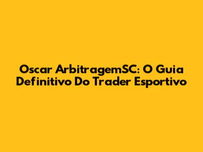 Oscar ArbitragemSC: O Guia Definitivo Do Trader Esportivo