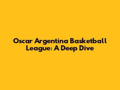 Oscar Argentina Basketball League: A Deep Dive