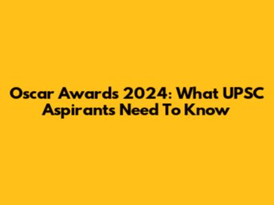 Oscar Awards 2024: What UPSC Aspirants Need To Know