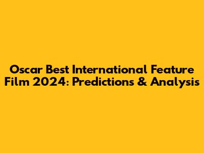 Oscar Best International Feature Film 2024: Predictions & Analysis