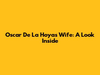 Oscar De La Hoya's Wife: A Look Inside