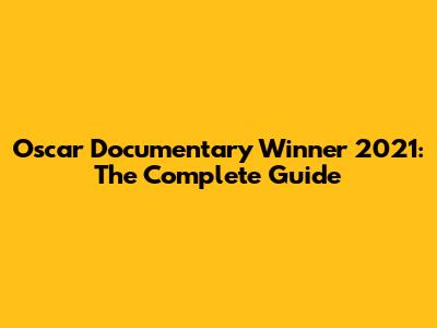 Oscar Documentary Winner 2021: The Complete Guide