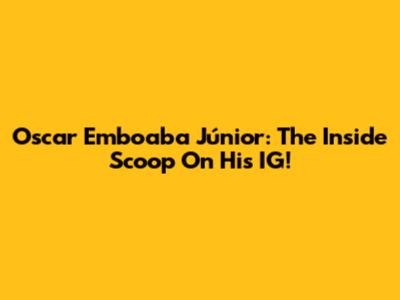 Oscar Emboaba Júnior: The Inside Scoop On His IG!