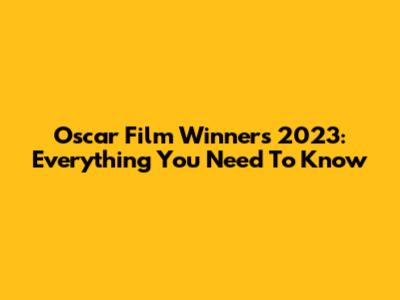 Oscar Film Winners 2023: Everything You Need To Know