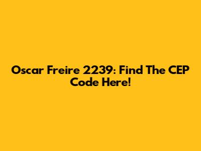 Oscar Freire 2239: Find The CEP Code Here!