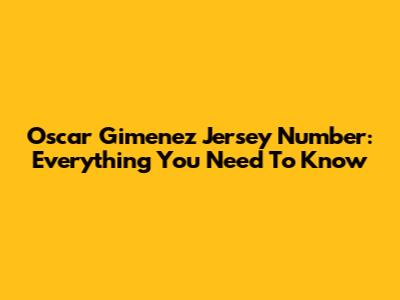 Oscar Gimenez Jersey Number: Everything You Need To Know