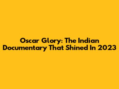 Oscar Glory: The Indian Documentary That Shined In 2023