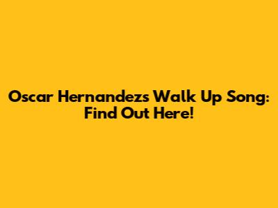 Oscar Hernandez's Walk Up Song: Find Out Here!
