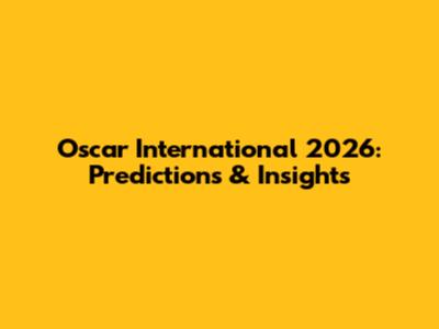 Oscar International 2026: Predictions & Insights