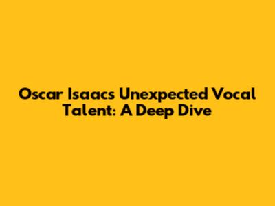 Oscar Isaac's Unexpected Vocal Talent: A Deep Dive