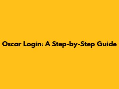 Oscar Login: A Step-by-Step Guide