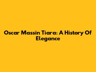 Oscar Massin Tiara: A History Of Elegance