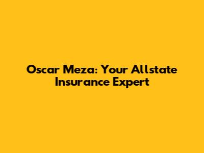 Oscar Meza: Your Allstate Insurance Expert