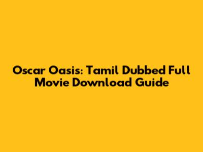 Oscar Oasis: Tamil Dubbed Full Movie Download Guide
