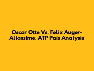 Oscar Otte Vs. Felix Auger-Aliassime: ATP Pais Analysis