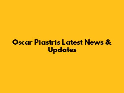 Oscar Piastri's Latest News & Updates