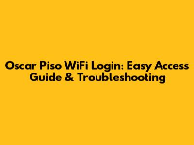 Oscar Piso WiFi Login: Easy Access Guide & Troubleshooting