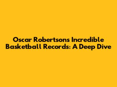 Oscar Robertson's Incredible Basketball Records: A Deep Dive