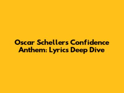 Oscar Scheller's Confidence Anthem: Lyrics Deep Dive